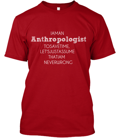 Iaman Anthropologist Tosavetime, Let'sjustassume Thatiam Neverwrong Deep Red T-Shirt Front