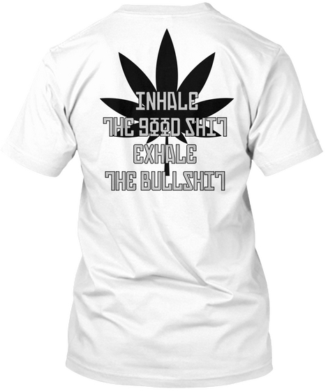 Inhale The Good Shit Exhale The Bullshit White T-Shirt Back