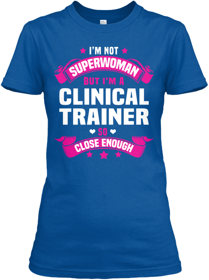I'm Not Superwoman But I'm A Clinical Trainer So Close Enough Royal T-Shirt Front