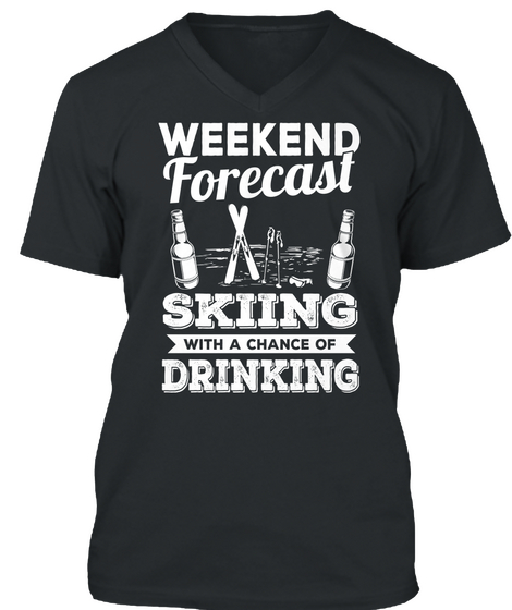 Weekend Forecast Skiing With A Chance Of Drinking Black T-Shirt Front