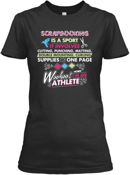 Scrapbooking Is A Sport It Involves Cutting, Punching, Matting, Double Mounting, Curling Supplies For One Page... Black áo T-Shirt Front