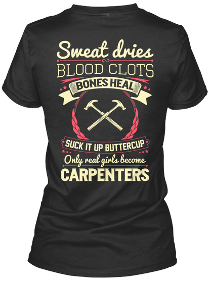 Sweat Dries Blood Clots Bones Heal Suck It Up Buttercup Only Real Girls Become Carpenters Black T-Shirt Back