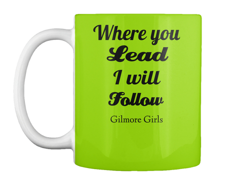 Where You  Lead I Will Follow Gilmore Girls Lime Green Kaos Front