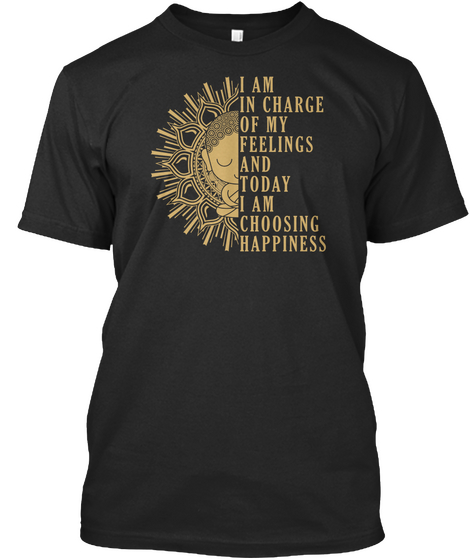 I Am In Charge Of My Feelings And Today I Am Choosing Happiness Black T-Shirt Front