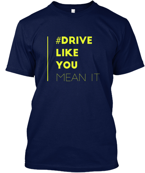 Drive Like You Mean It T Shirt And Hoodi Navy T-Shirt Front