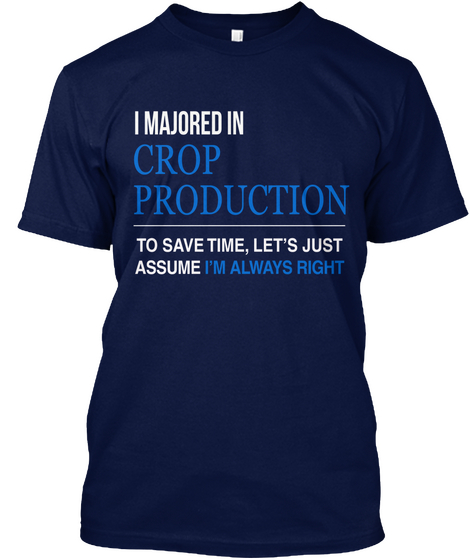 I Majored In Crop Production To Save Time Let's Just Assume I'm Always Right Navy Kaos Front