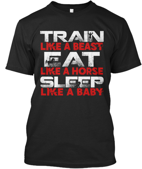 Train Like A Beast Eat Like A Horse Sleep Like A Baby Black Kaos Front