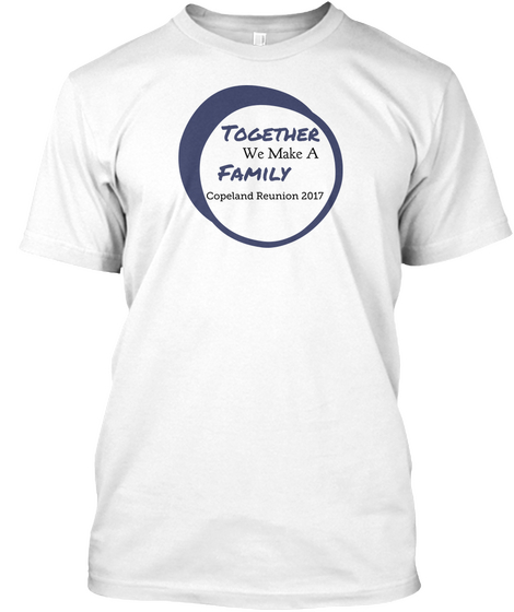 Together We Make A  Family Copeland Reunion 2017 White Camiseta Front