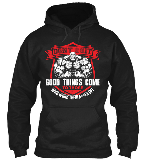 Dont Quit Good Things Come To Those Who Work Their A**Es Off Black T-Shirt Front