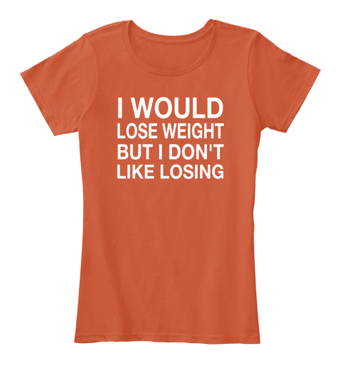 I Would Lose Weight But I Don't Like Losing Deep Orange Maglietta Front
