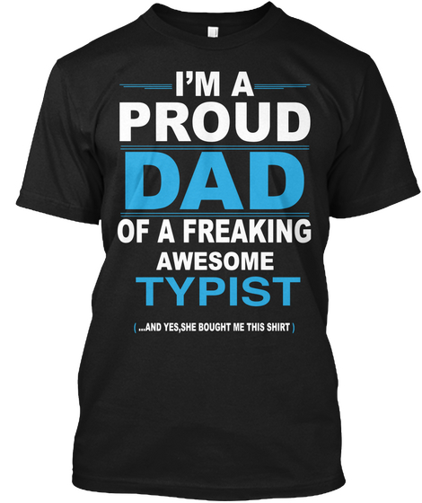 I'm A Proud Dad Of A Freaking Awesome Typist And Yes She Bought Me This Shirt Black T-Shirt Front