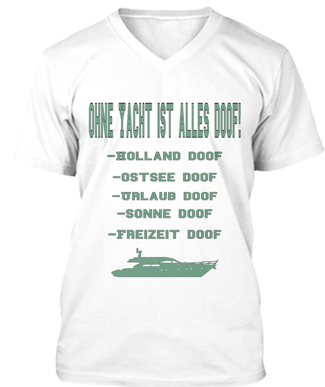 Ohne Yacht Ist Alles Doof!  Holland Doof  Ostsee Doof  Urlaub Doof  Sonne Doof  Freizeit Doof White T-Shirt Front
