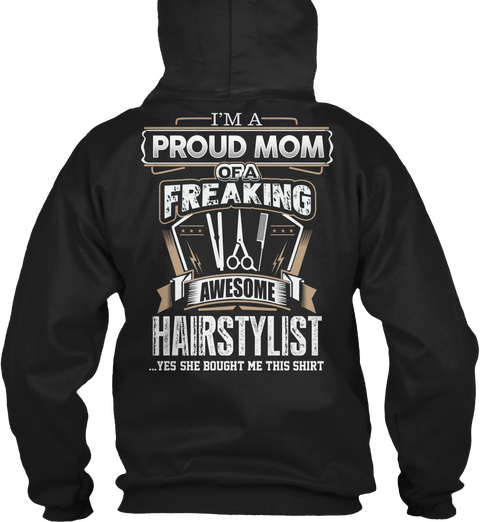  I'm A Proud Mom Of A Freaking Awesome Hairstylist Yes She Bought Me This Shirt Black Camiseta Back