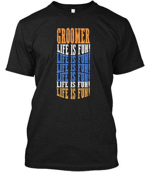 Design Life Is Fun Groomer Black T-Shirt Front