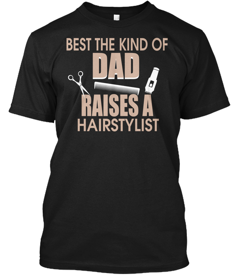 Best Kind Of Dad Raises A Hairstylist Black T-Shirt Front