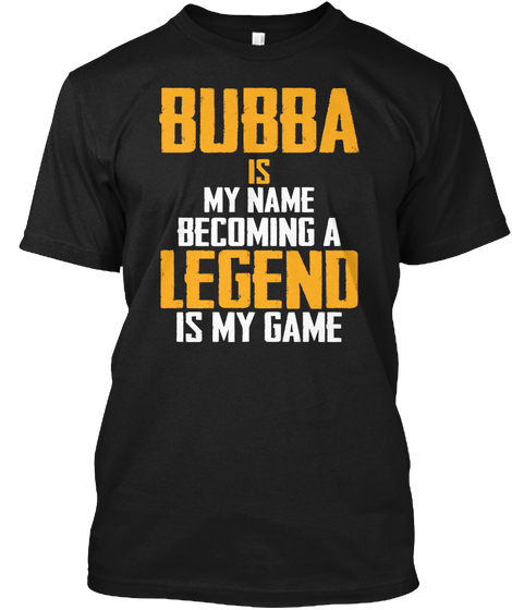 Bubba Is My Name Becoming A Legend Is My Game Black Kaos Front