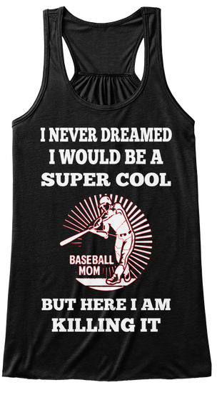 I Never Dreamed I Would Be A Super Cool Baseball Mom But Here I Am Killing It Black áo T-Shirt Front