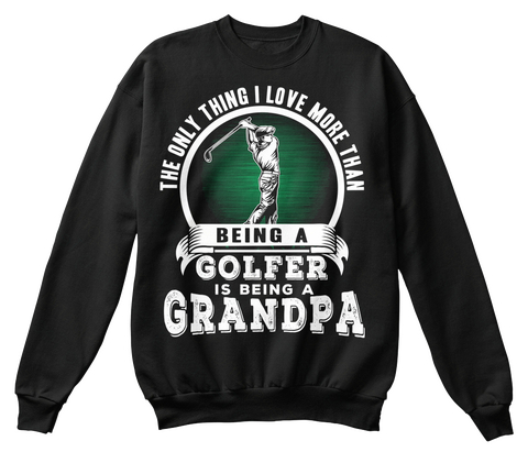The Only Thing I Love More Than Being A Golfer Is Being A Grandpa Black T-Shirt Front