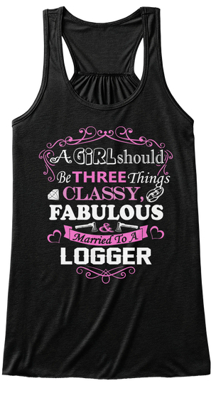 A Girl Should Be Three Things Classy, Fabulous Married To A Logger Black T-Shirt Front