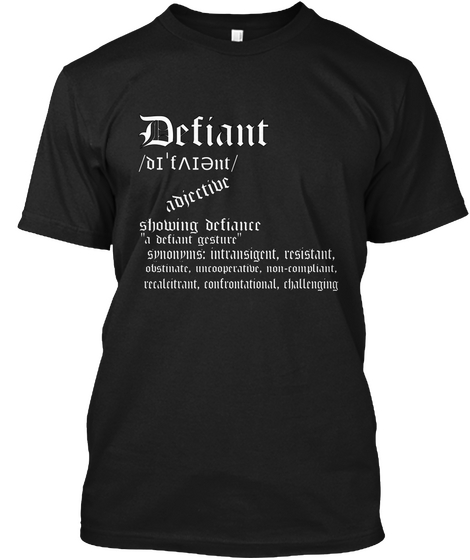 Defiant Adjective Showing Defiance "A Defiance Gesture" Synonyms: Intransigent, Resistant, Obstinate, Uncooperative,... Black T-Shirt Front