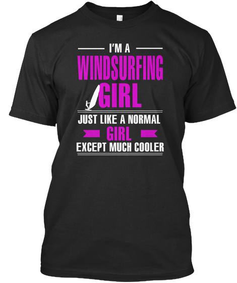 I'm A Windsurfing Girl Just Like A Normal Girl Except Much Cooler Black Camiseta Front