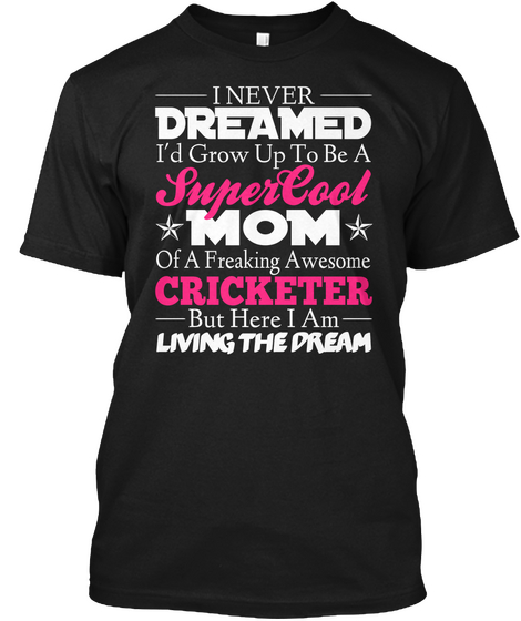 I Never Dreamed I'd Grow Up To Be A Super Cool Mom Of A Freaking Awesome Cricketer But Here I Am Living The Dream Black áo T-Shirt Front