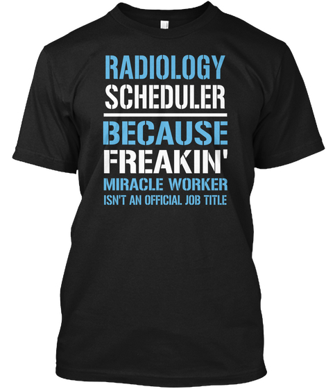 Radiology Scheduler Because Freakin Miracle Worker Isn T An Official Job Title Black Camiseta Front