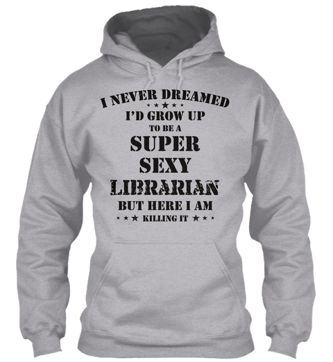 I Never Dreamed I D Grow Up To Be A Super Sexy Librarian But Here I Am Killing It Sport Grey Camiseta Front