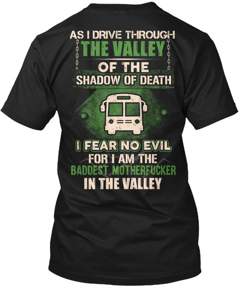 As I Drive Through The Valley Of The Shadow Of Death I Fear No Evil For I Am The Baddest Motherfucker In The Valley Black T-Shirt Back