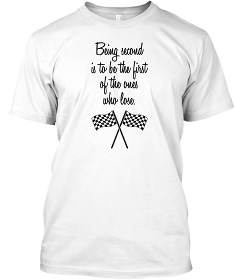 Being Second Is To Be The First Of The Ones Who Lose. White áo T-Shirt Front