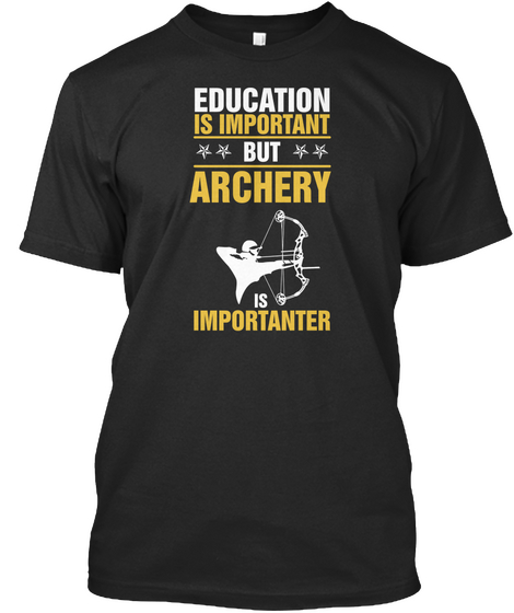 Education Is Important But Archery Is Importanter Black T-Shirt Front