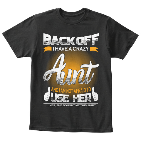 Back Off I Have A Crazy Aunt And I Am Not Afraid To Use Her ...Yes,She Bought Me This Shirt Black Camiseta Front