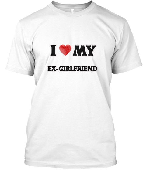 I Love Ex Girlfriend White T-Shirt Front