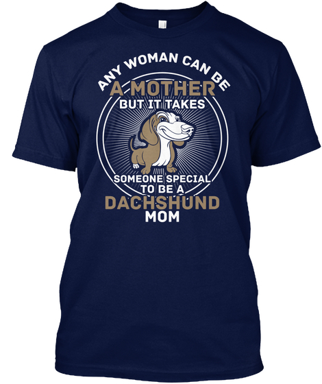 Any Woman Can Be A Mother But It Takes Someone Special To Be A Dachshund Mom Navy T-Shirt Front