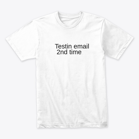 Testing Email 2nd Time White T-Shirt Front