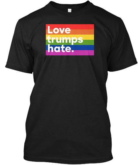 Love Trumps Hate. Black T-Shirt Front