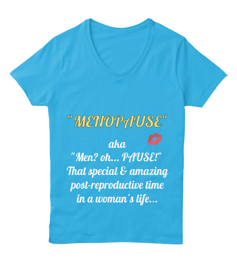 Menopause Aha Men?Oh ....Pause That Special & Amazing Post  Reproductive Time In A Women's Life... Aquatic Blue  T-Shirt Front