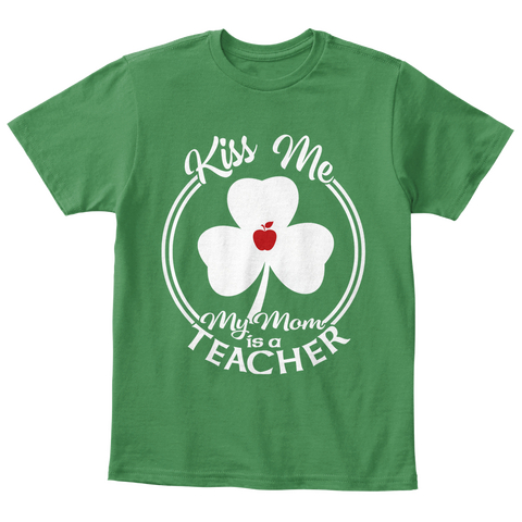 Kiss Me My Mom Is A Teacher Kelly Green  T-Shirt Front