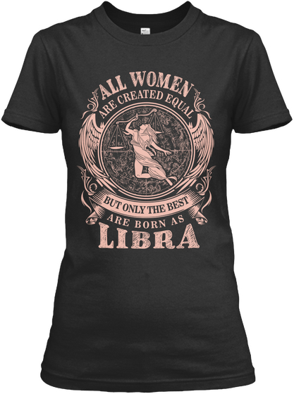All Women Are Created Equal But Only The Best Are Born As Libra Black T-Shirt Front