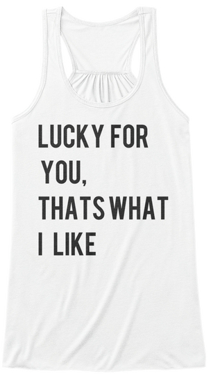 Lucky For You, That's What I Like White áo T-Shirt Front