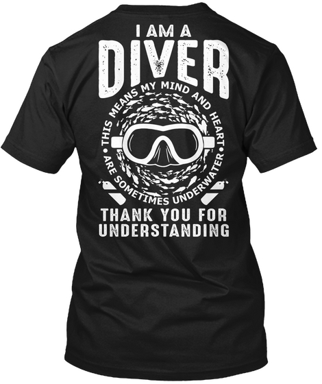 I Am A Driver This Means My Mind And Heart Are Sometimes Under Water Thank You For Understanding Black T-Shirt Back