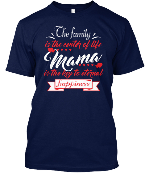 The Family Is The Center Of Life Mama Is The Key To Eternal Happiness Navy áo T-Shirt Front