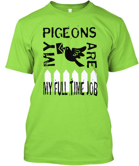 Pigeons My
 Are My Full Time Job Lime Maglietta Front