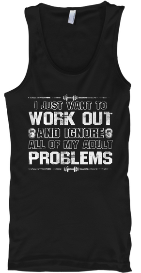 I Just Want To Work Out And Ignore All Of My Adult Problems Black T-Shirt Front