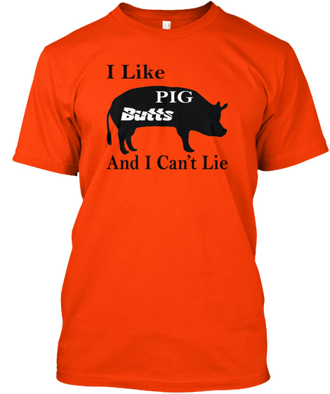 I Like Pig Butts And I Can't Lie Orange T-Shirt Front