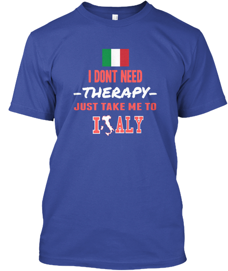 I Don't Need Therapy Just Take Me To Italy Deep Royal áo T-Shirt Front