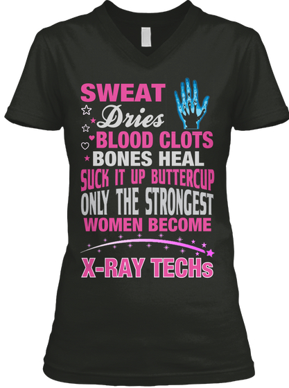 Sweat Dries Blood Clots Bones Heal Suck It Up Buttercup Only The Strongest Women Become X Ray Techs Black T-Shirt Front