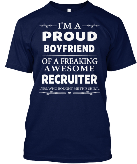 I'm A Proud Boyfriend Of A Freaking Awesome Recruiter ...Yes,Who Bought Me This Shirt... Navy T-Shirt Front