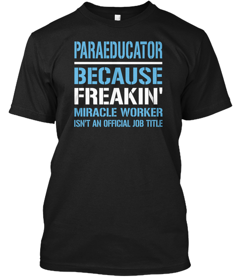 Paraeducator Because Freakin Miracle Worker Isn't An Official Job Title Black T-Shirt Front