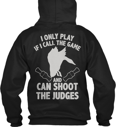 I Only Play If I Call The Game And Can Shoot The Judges Black T-Shirt Back